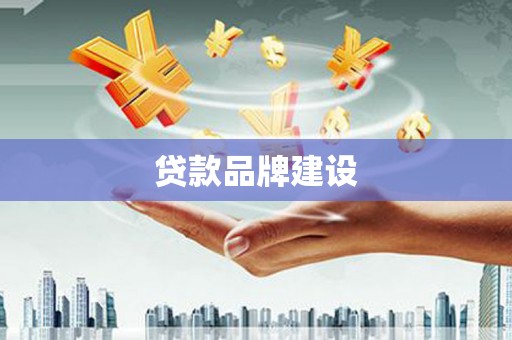 资兴贷款品牌建设