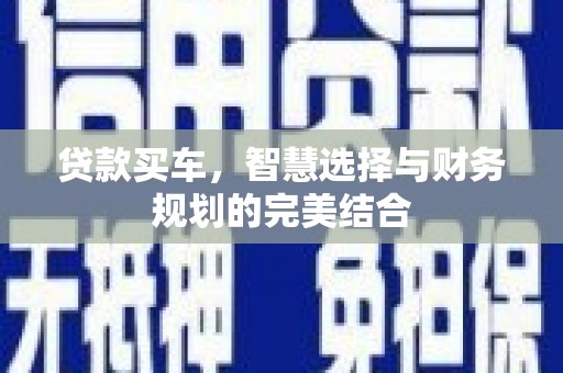 资兴贷款买车，智慧选择与财务规划的完美结合