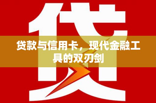 资兴贷款与信用卡，现代金融工具的双刃剑