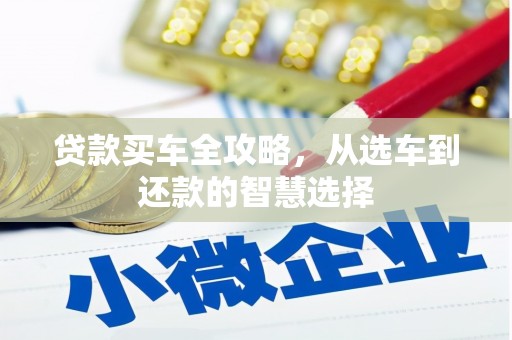资兴贷款买车全攻略，从选车到还款的智慧选择