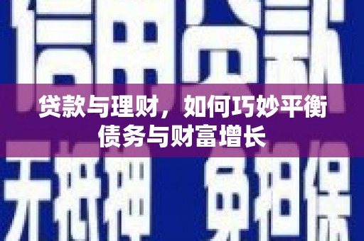 资兴贷款与理财，如何巧妙平衡债务与财富增长