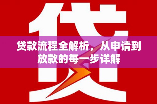资兴贷款流程全解析，从申请到放款的每一步详解