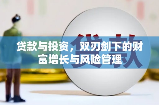 资兴贷款与投资，双刃剑下的财富增长与风险管理