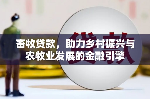 资兴畜牧贷款，助力乡村振兴与农牧业发展的金融引擎