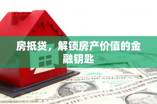 资兴房抵贷，解锁房产价值的金融钥匙