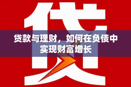 资兴贷款与理财，如何在负债中实现财富增长