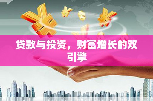 资兴贷款与投资，财富增长的双引擎