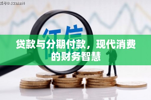 资兴贷款与分期付款，现代消费的财务智慧