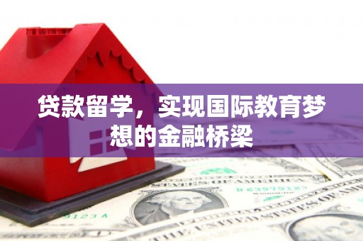 资兴贷款留学，实现国际教育梦想的金融桥梁
