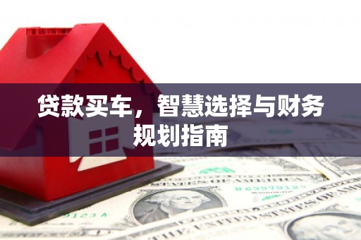 资兴贷款买车，智慧选择与财务规划指南