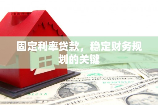 资兴固定利率贷款，稳定财务规划的关键
