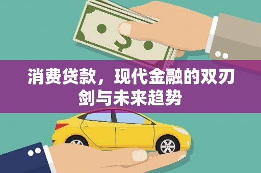 资兴消费贷款，现代金融的双刃剑与未来趋势