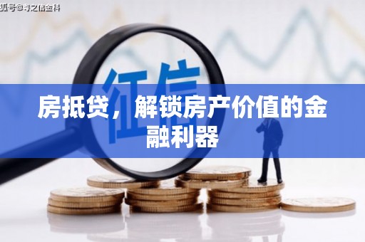 资兴房抵贷，解锁房产价值的金融利器