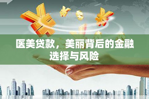 资兴医美贷款，美丽背后的金融选择与风险