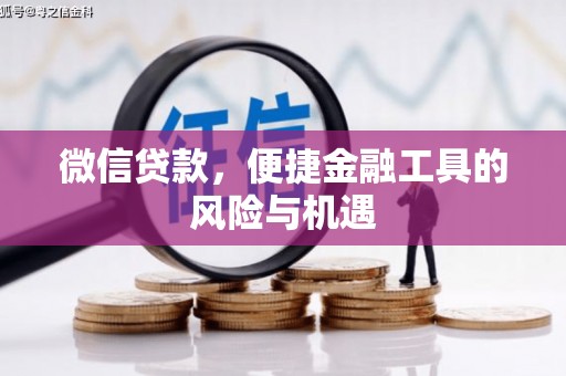资兴微信贷款，便捷金融工具的风险与机遇