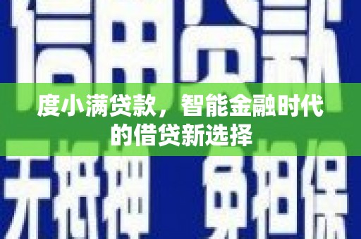 资兴度小满贷款，智能金融时代的借贷新选择