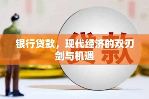 资兴银行贷款，现代经济的双刃剑与机遇