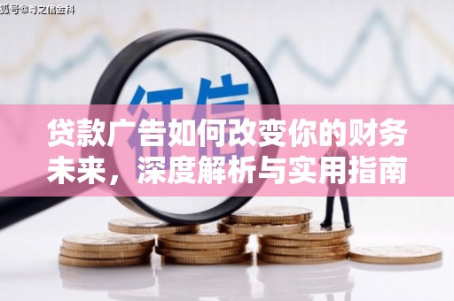 资兴贷款广告如何改变你的财务未来，深度解析与实用指南