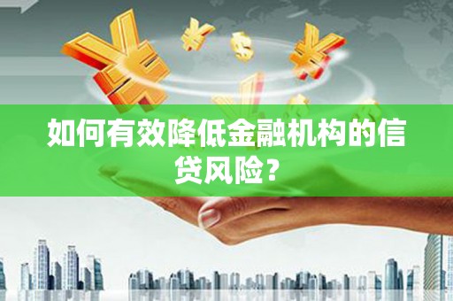 资兴如何有效降低金融机构的信贷风险？
