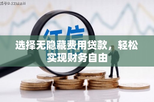 资兴选择无隐藏费用贷款，轻松实现财务自由