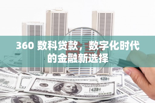 资兴360 数科贷款，数字化时代的金融新选择