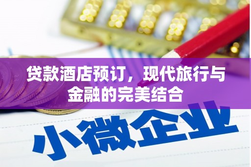 资兴贷款酒店预订，现代旅行与金融的完美结合