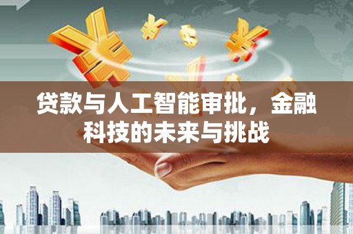 资兴贷款与人工智能审批，金融科技的未来与挑战
