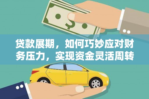 资兴贷款展期，如何巧妙应对财务压力，实现资金灵活周转