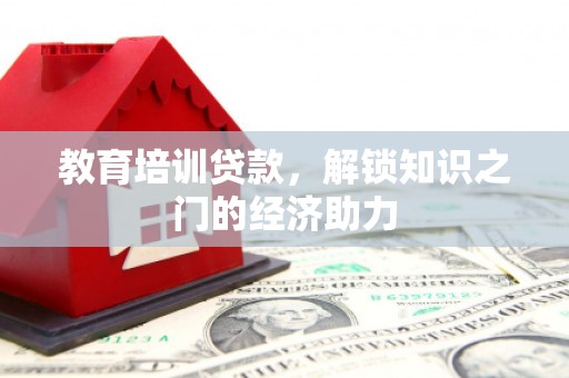 资兴教育培训贷款，解锁知识之门的经济助力