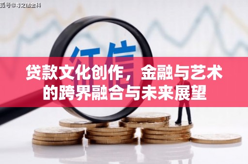资兴贷款文化创作，金融与艺术的跨界融合与未来展望