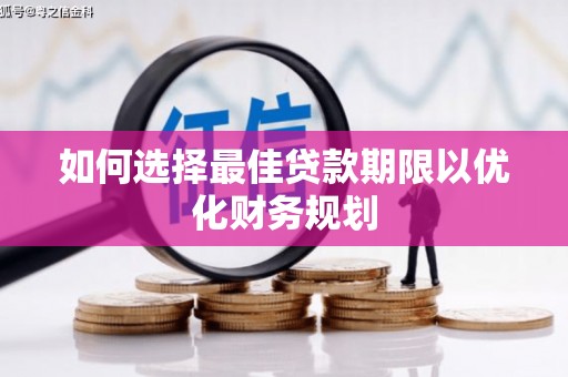 资兴如何选择最佳贷款期限以优化财务规划