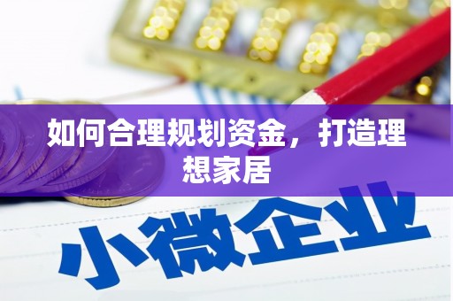 资兴如何合理规划资金，打造理想家居
