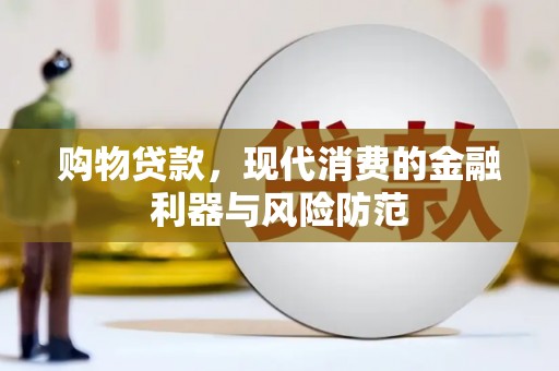 资兴购物贷款，现代消费的金融利器与风险防范