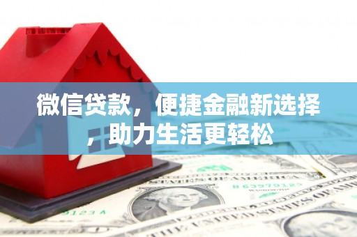 资兴微信贷款，便捷金融新选择，助力生活更轻松