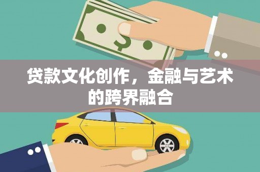 资兴贷款文化创作，金融与艺术的跨界融合