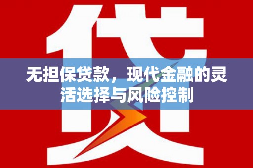 资兴无担保贷款，现代金融的灵活选择与风险控制