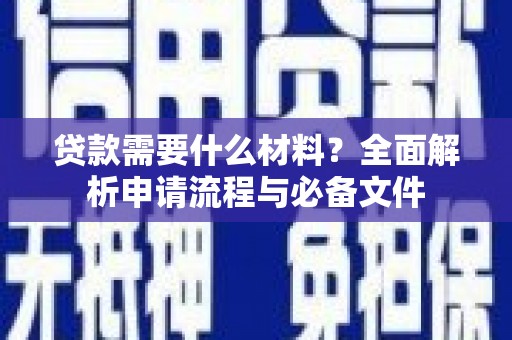 资兴贷款需要什么材料？全面解析申请流程与必备文件