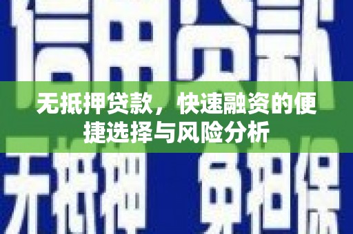 资兴无抵押贷款，快速融资的便捷选择与风险分析