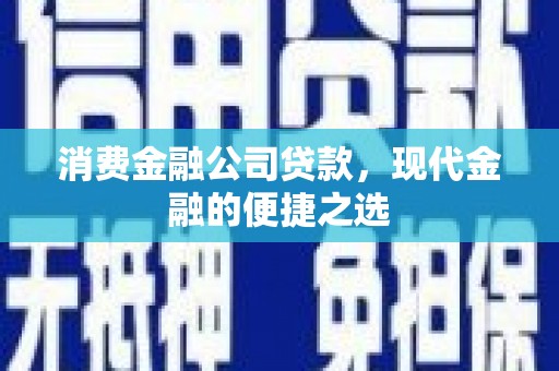 资兴消费金融公司贷款，现代金融的便捷之选