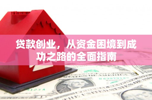 资兴贷款创业，从资金困境到成功之路的全面指南