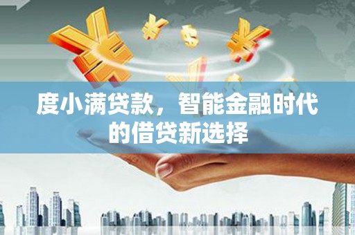 资兴度小满贷款，智能金融时代的借贷新选择