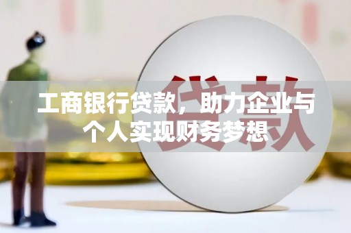 资兴工商银行贷款，助力企业与个人实现财务梦想