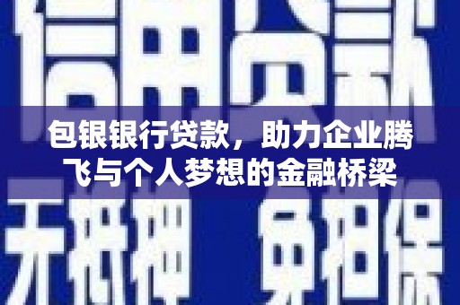 资兴包银银行贷款，助力企业腾飞与个人梦想的金融桥梁