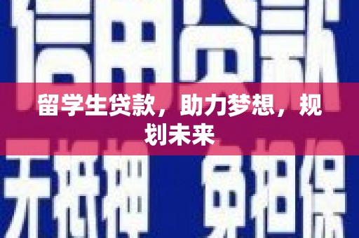 资兴留学生贷款，助力梦想，规划未来