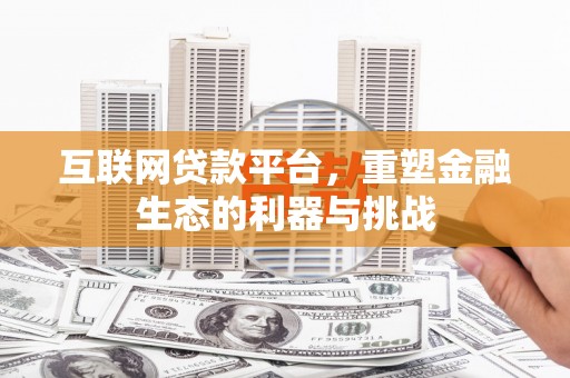 资兴互联网贷款平台，重塑金融生态的利器与挑战