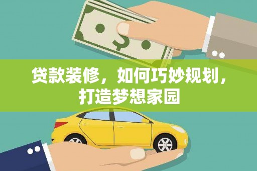 资兴贷款装修，如何巧妙规划，打造梦想家园