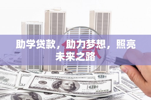 资兴助学贷款，助力梦想，照亮未来之路