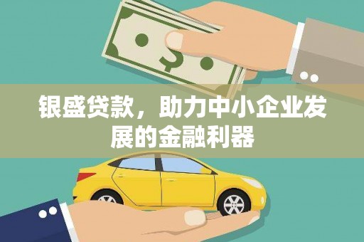 资兴银盛贷款，助力中小企业发展的金融利器