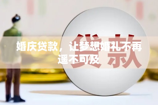 资兴婚庆贷款，让梦想婚礼不再遥不可及