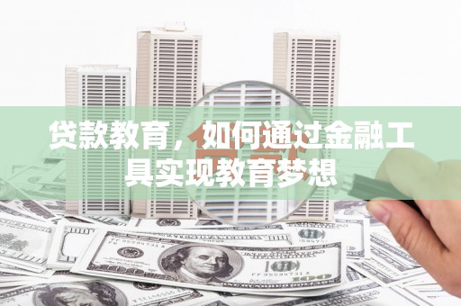 资兴贷款教育，如何通过金融工具实现教育梦想